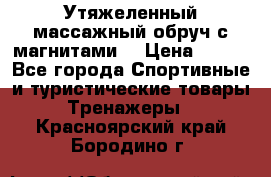 Утяжеленный массажный обруч с магнитами. › Цена ­ 900 - Все города Спортивные и туристические товары » Тренажеры   . Красноярский край,Бородино г.